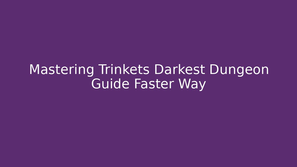 Mastering Trinkets Darkest Dungeon Guide Faster Way