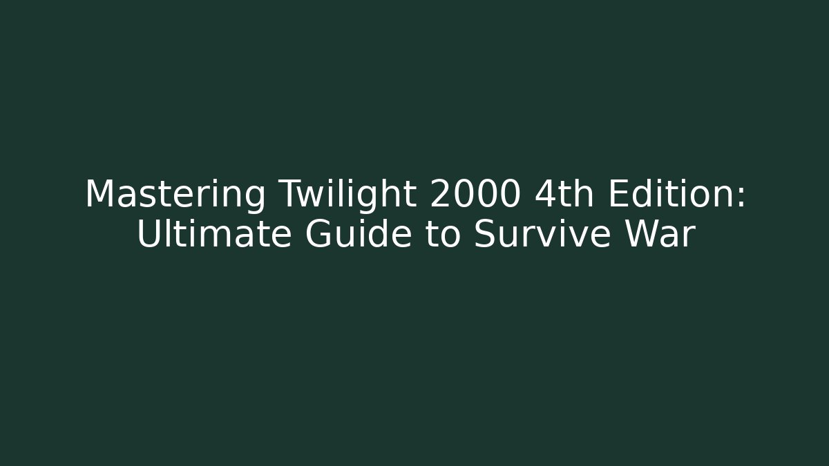 Mastering Twilight 2000 4th Edition: Ultimate Guide to Survive War
