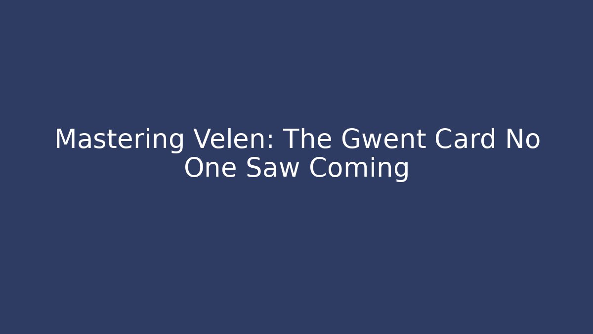 Mastering Velen: The Gwent Card No One Saw Coming