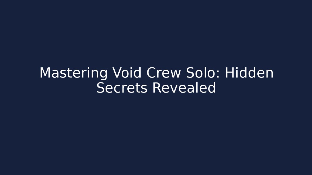 Mastering Void Crew Solo: Hidden Secrets Revealed
