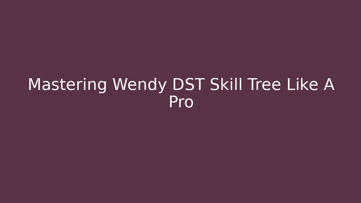 Mastering Wendy DST Skill Tree Like A Pro - Critter Realm