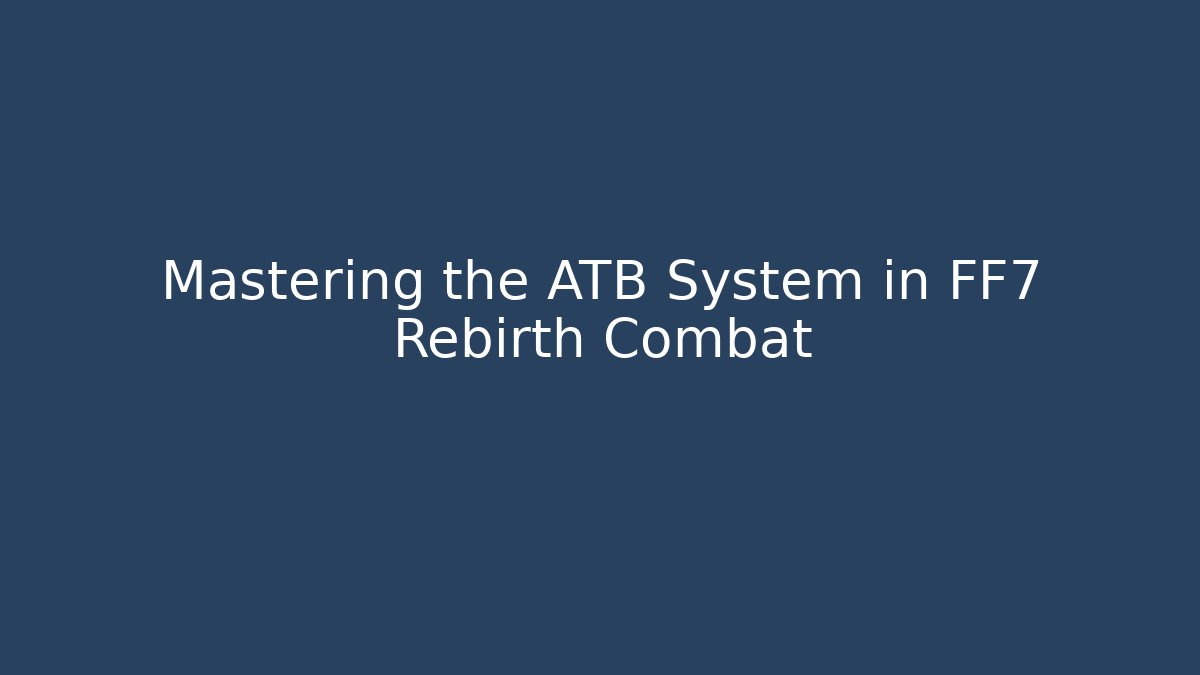 Mastering the ATB System in FF7 Rebirth Combat