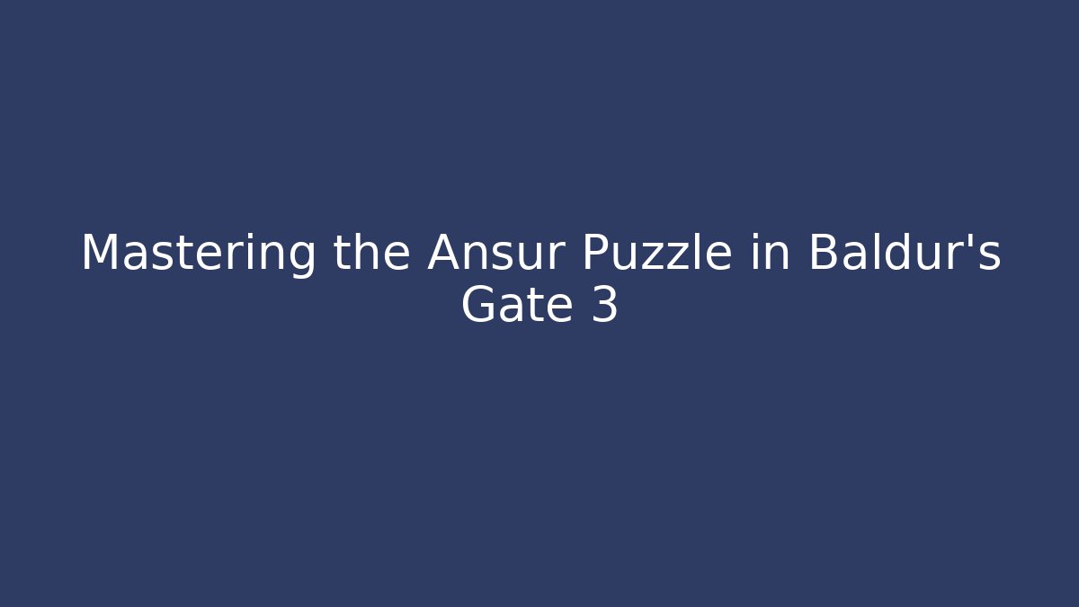 Mastering the Ansur Puzzle in Baldur's Gate 3