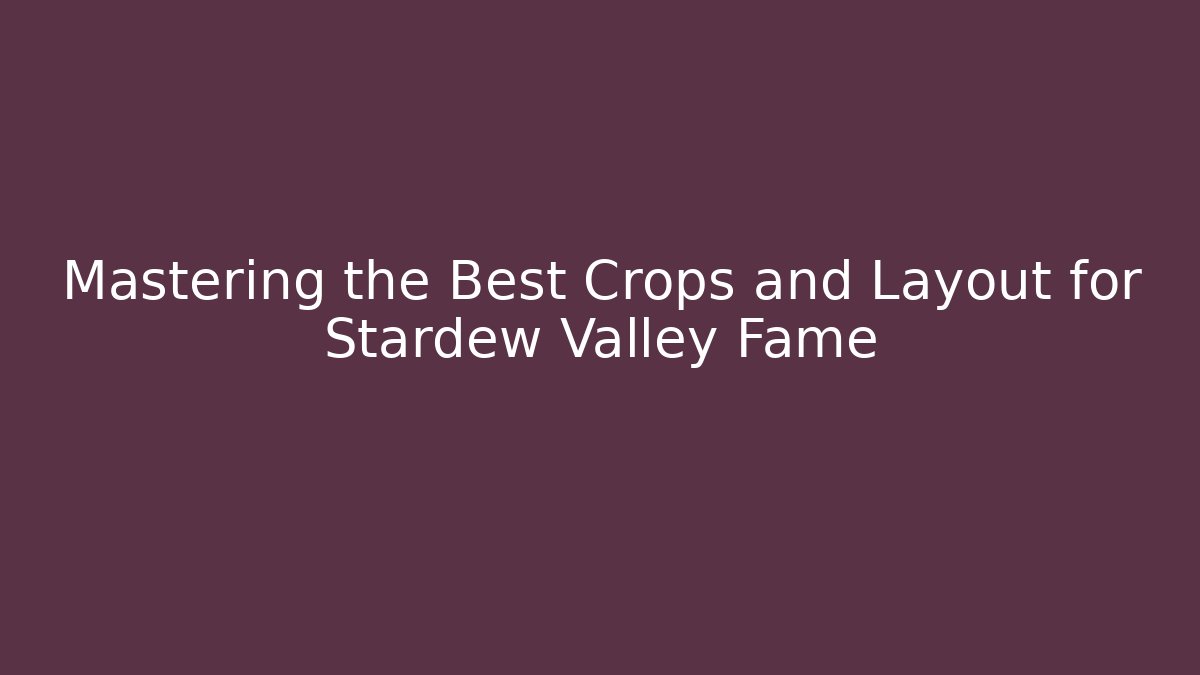 Mastering the Best Crops and Layout for Stardew Valley Fame