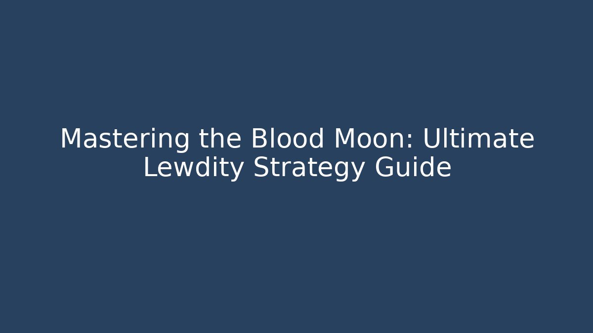 Mastering the Blood Moon: Ultimate Lewdity Strategy Guide