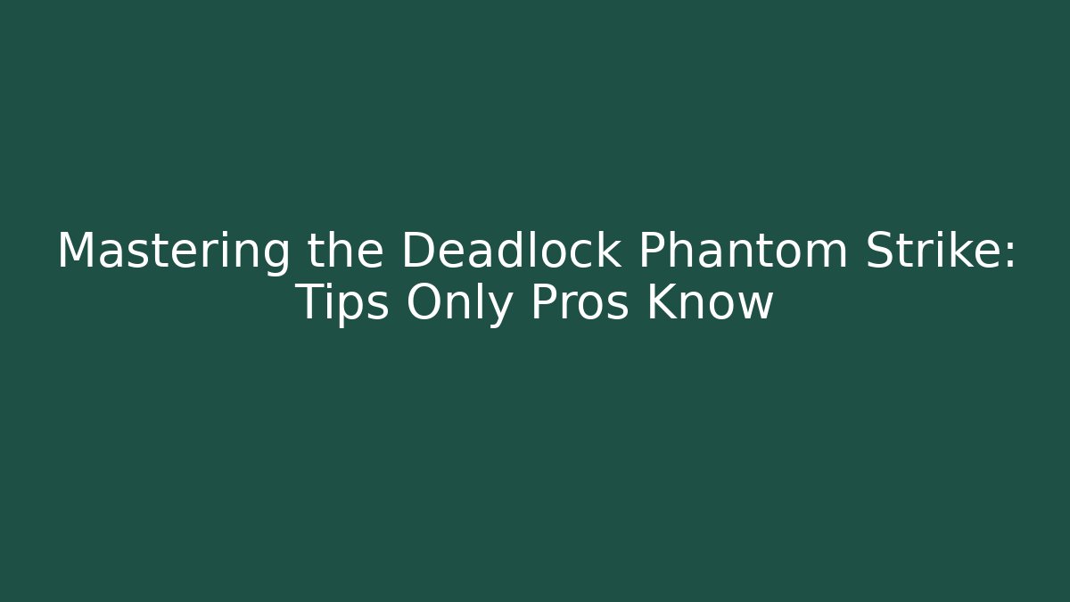 Mastering the Deadlock Phantom Strike: Tips Only Pros Know