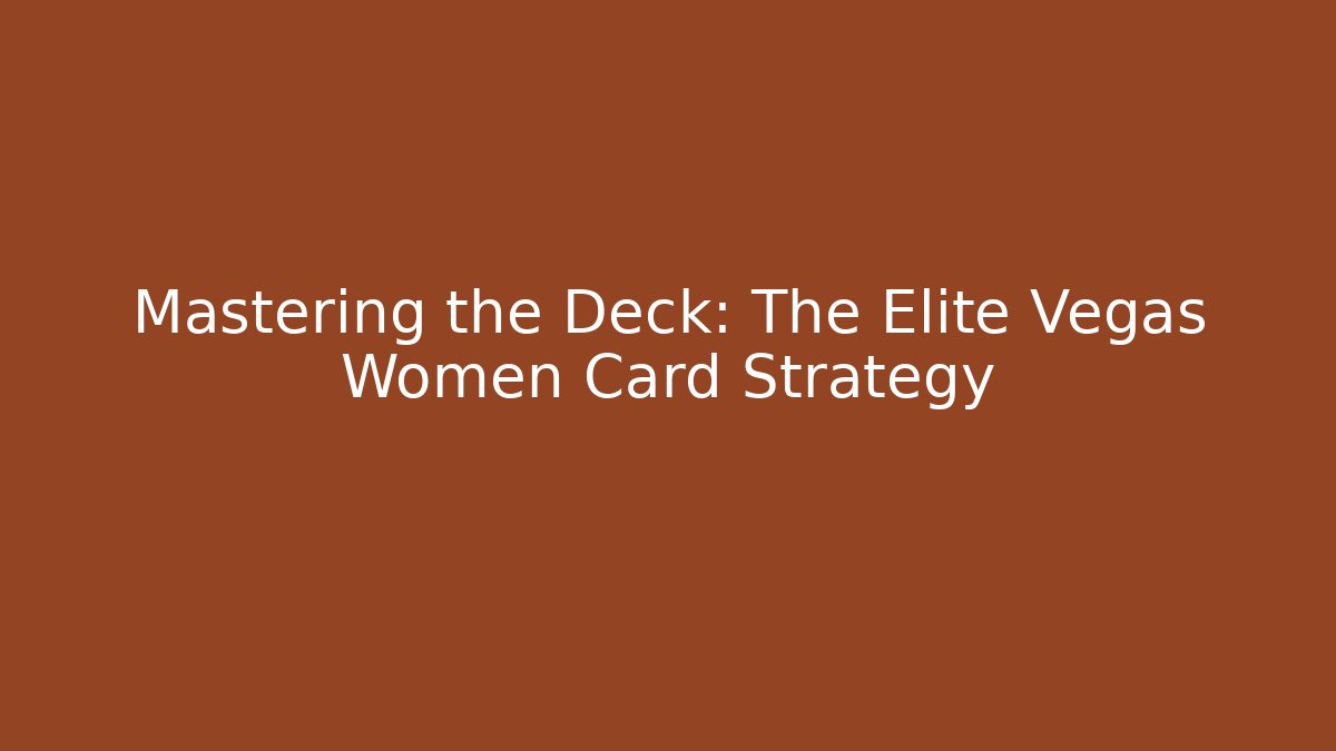 Mastering the Deck: The Elite Vegas Women Card Strategy