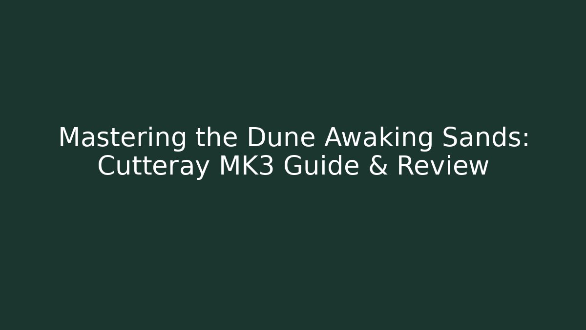 Mastering the Dune Awaking Sands: Cutteray MK3 Guide & Review