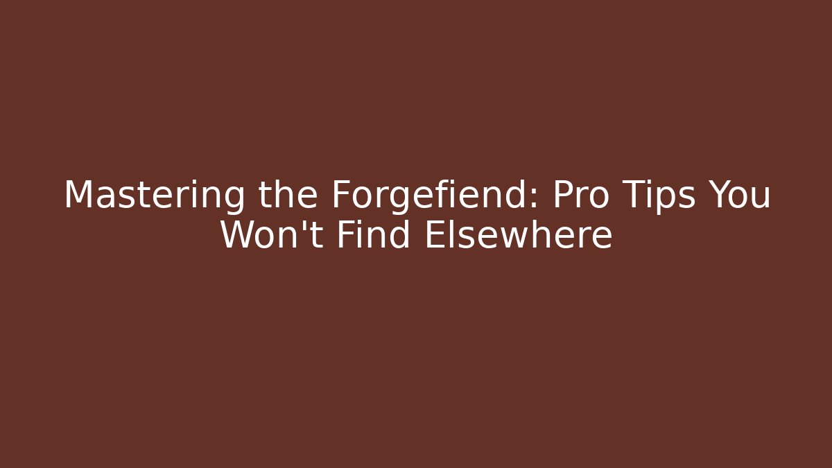 Mastering the Forgefiend: Pro Tips You Won't Find Elsewhere - Critter Realm