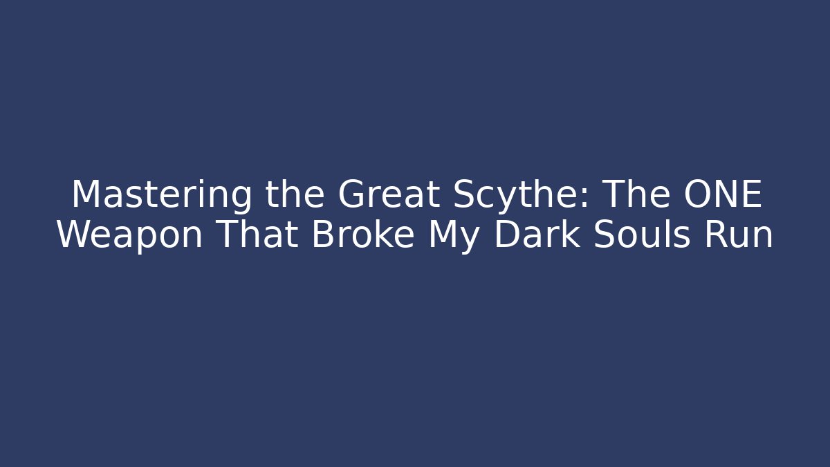 Mastering the Great Scythe: The ONE Weapon That Broke My Dark Souls Run