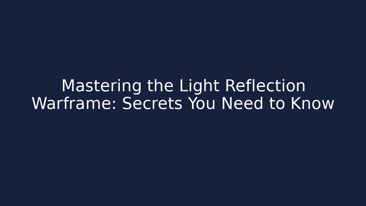 Mastering the Light Reflection Warframe: Secrets You Need to Know