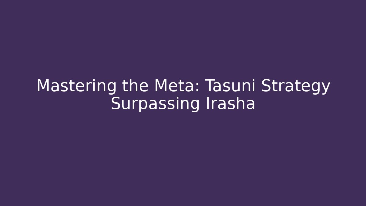 Mastering the Meta: Tasuni Strategy Surpassing Irasha