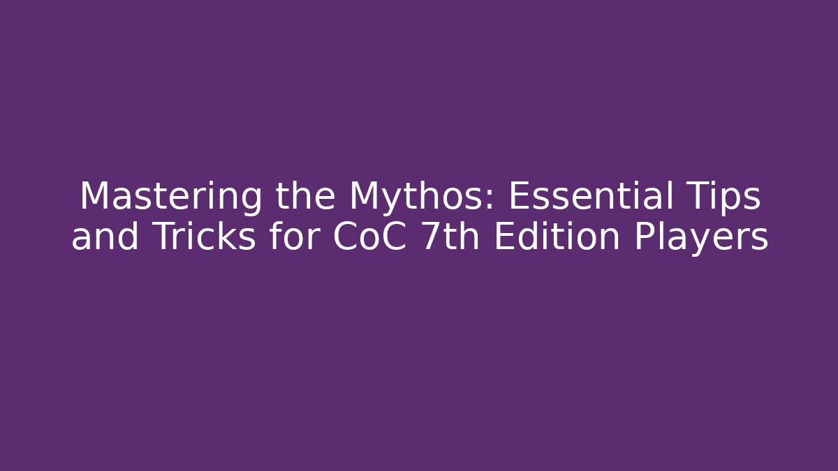 Mastering the Mythos: Essential Tips and Tricks for CoC 7th Edition Players