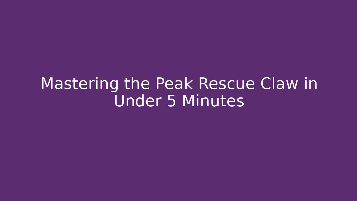 Mastering the Peak Rescue Claw in Under 5 Minutes
