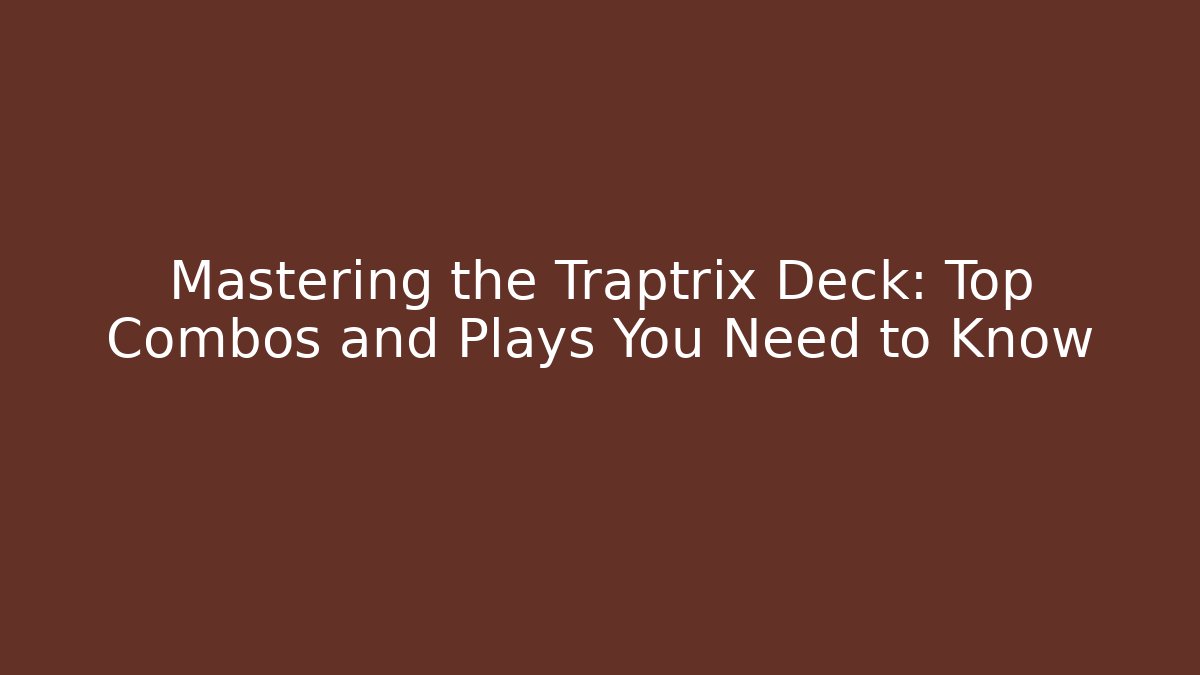 Mastering the Traptrix Deck: Top Combos and Plays You Need to Know - Critter Realm