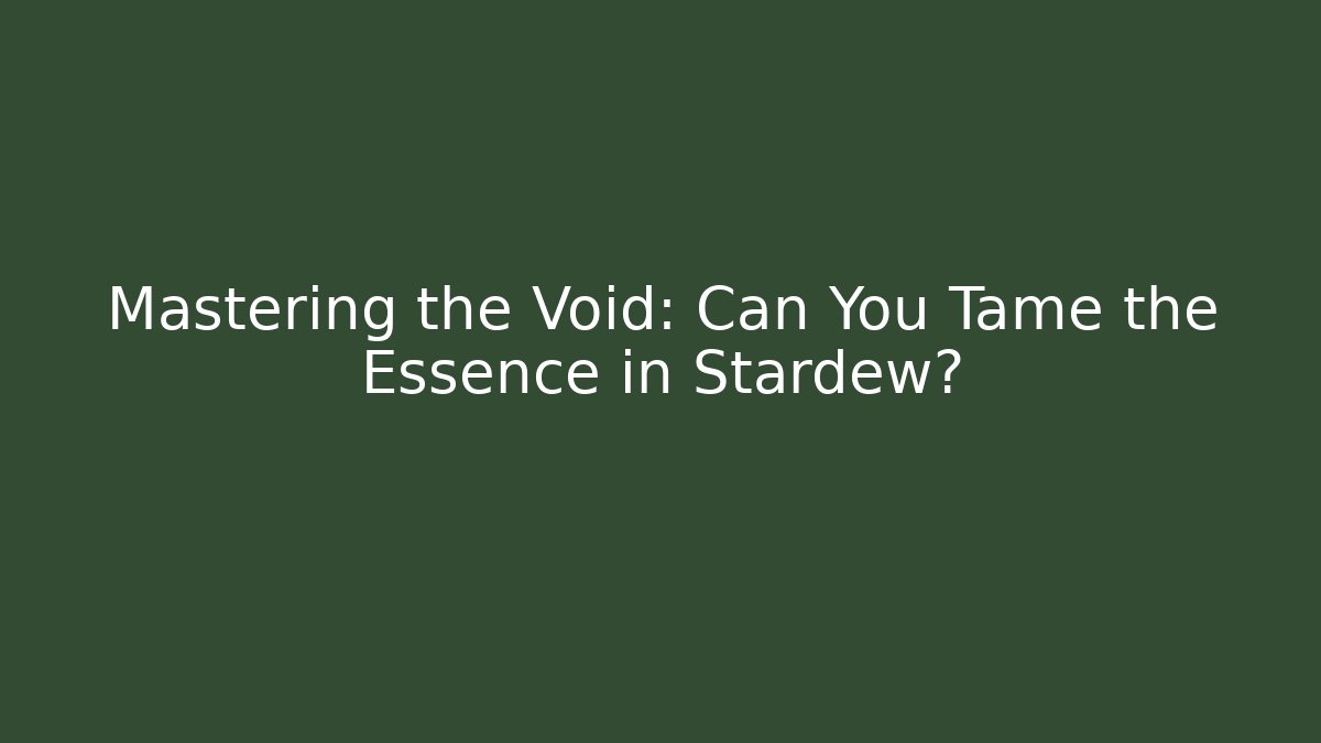 Mastering the Void: Can You Tame the Essence in Stardew?