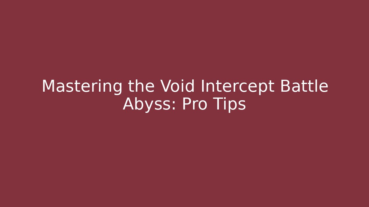 Mastering the Void Intercept Battle Abyss: Pro Tips