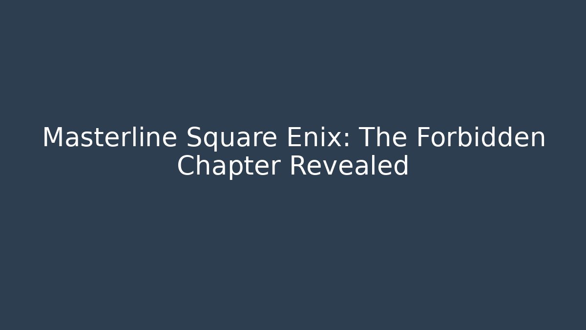 Masterline Square Enix: The Forbidden Chapter Revealed