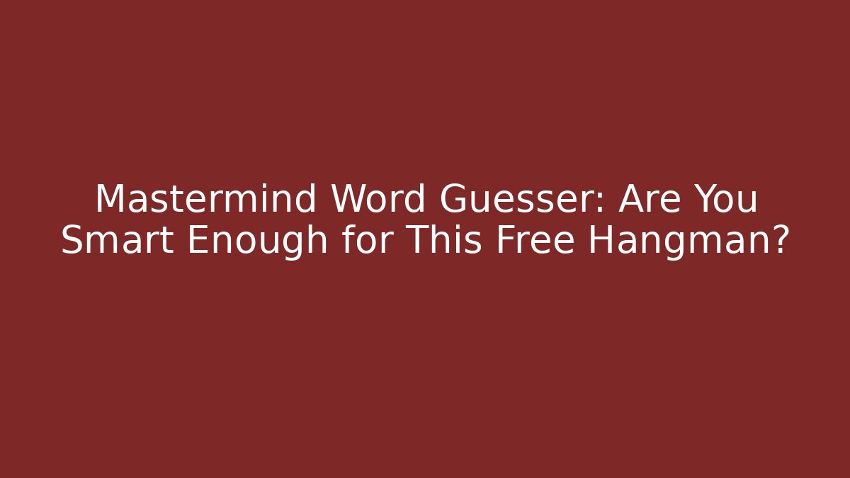 Mastermind Word Guesser: Are You Smart Enough for This Free Hangman?