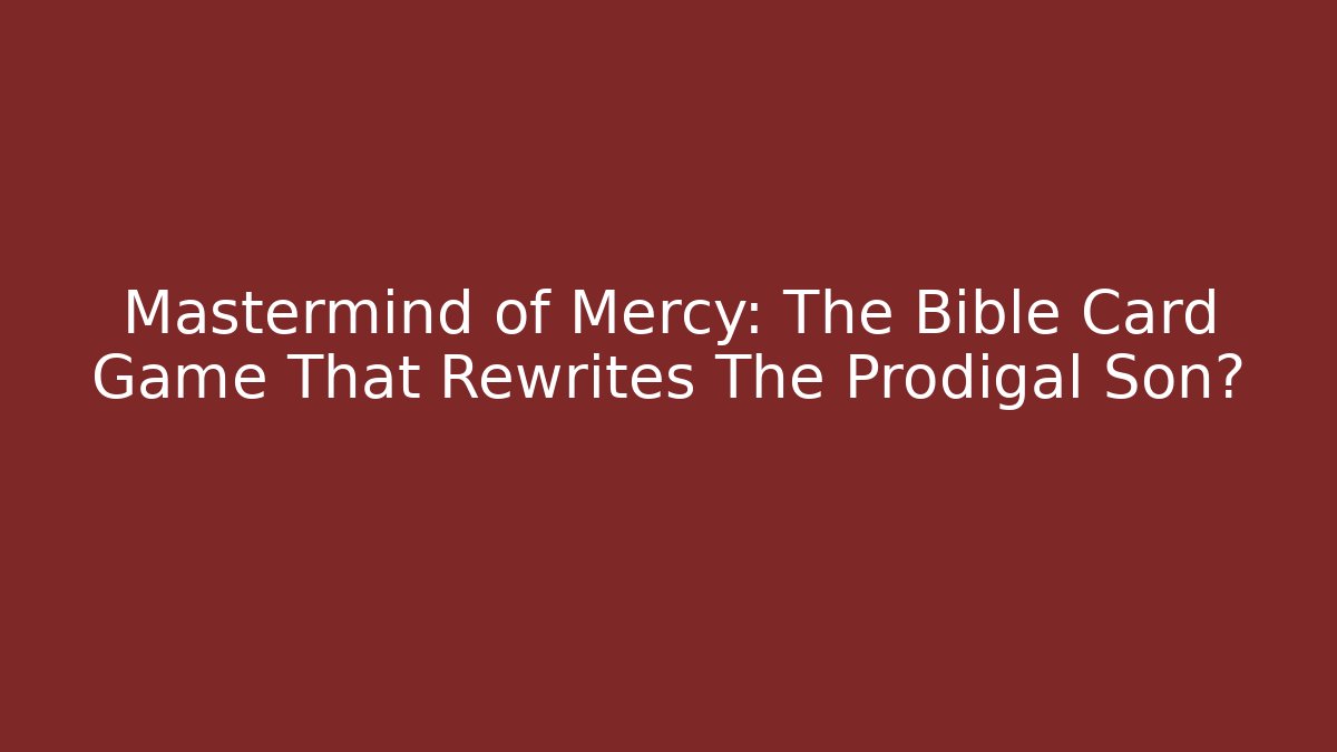 Mastermind of Mercy: The Bible Card Game That Rewrites The Prodigal Son?
