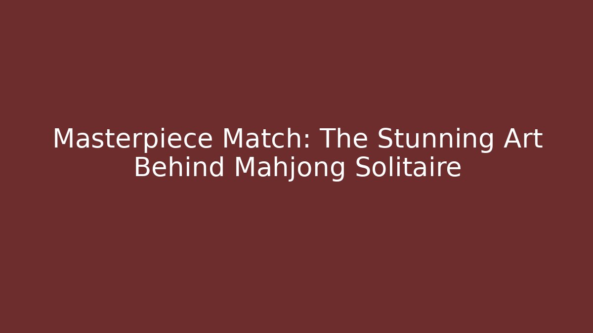 Masterpiece Match: The Stunning Art Behind Mahjong Solitaire