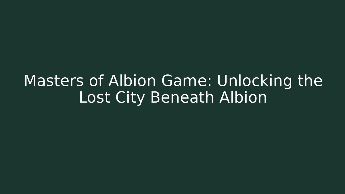 Masters of Albion Game: Unlocking the Lost City Beneath Albion