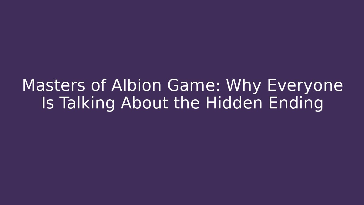 Masters of Albion Game: Why Everyone Is Talking About the Hidden Ending