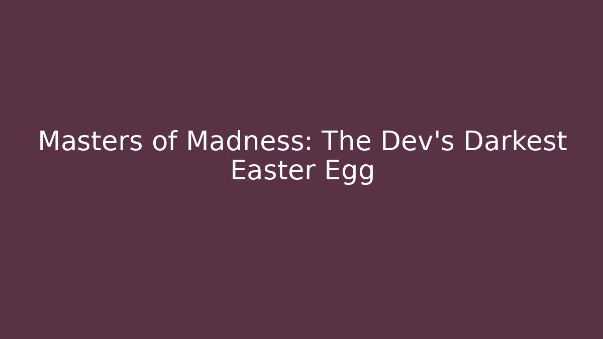 Masters of Madness: The Dev's Darkest Easter Egg