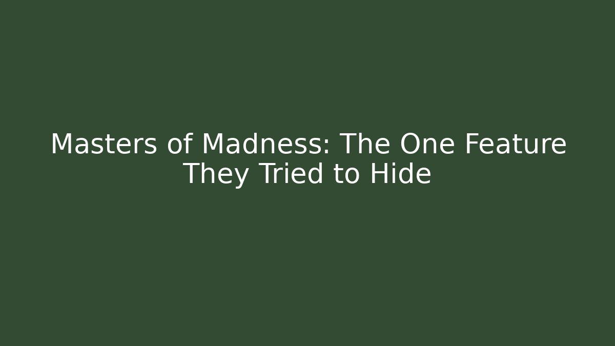 Masters of Madness: The One Feature They Tried to Hide