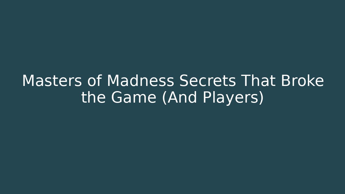 Masters of Madness Secrets That Broke the Game (And Players)