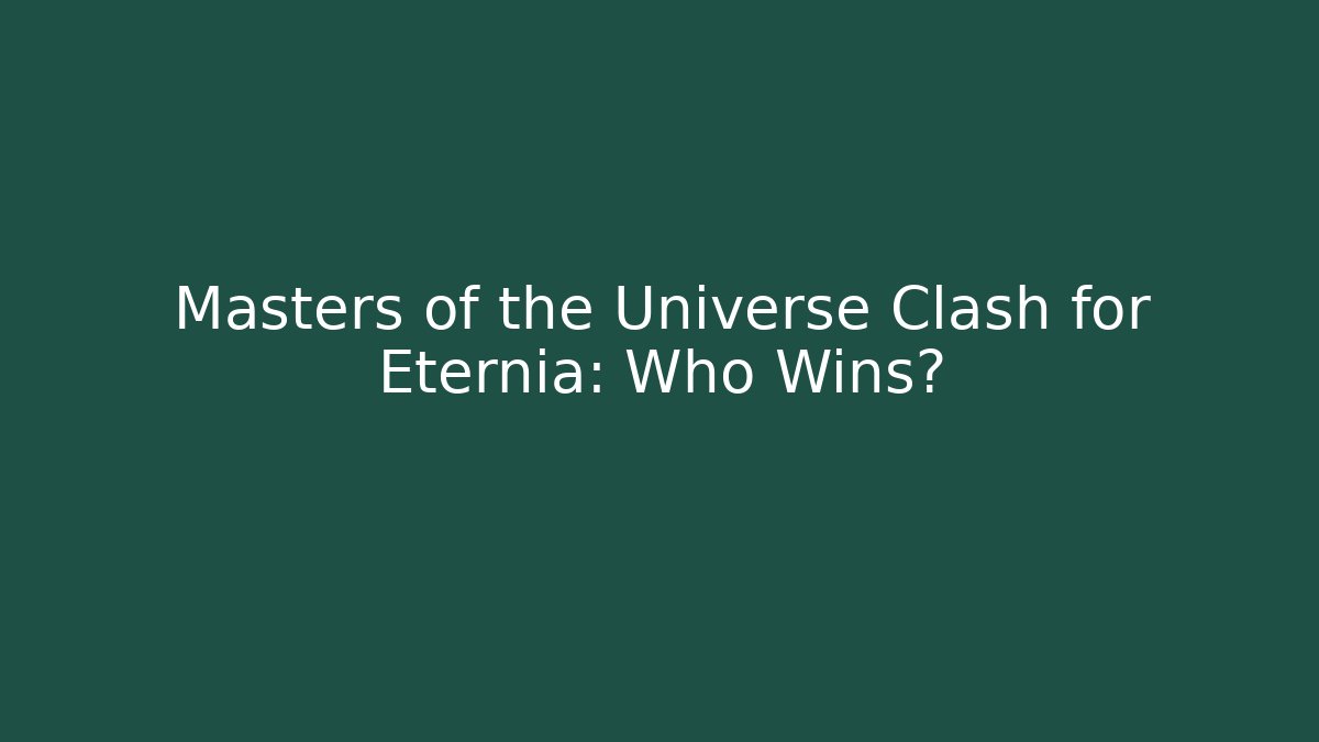 Masters of the Universe Clash for Eternia: Who Wins?