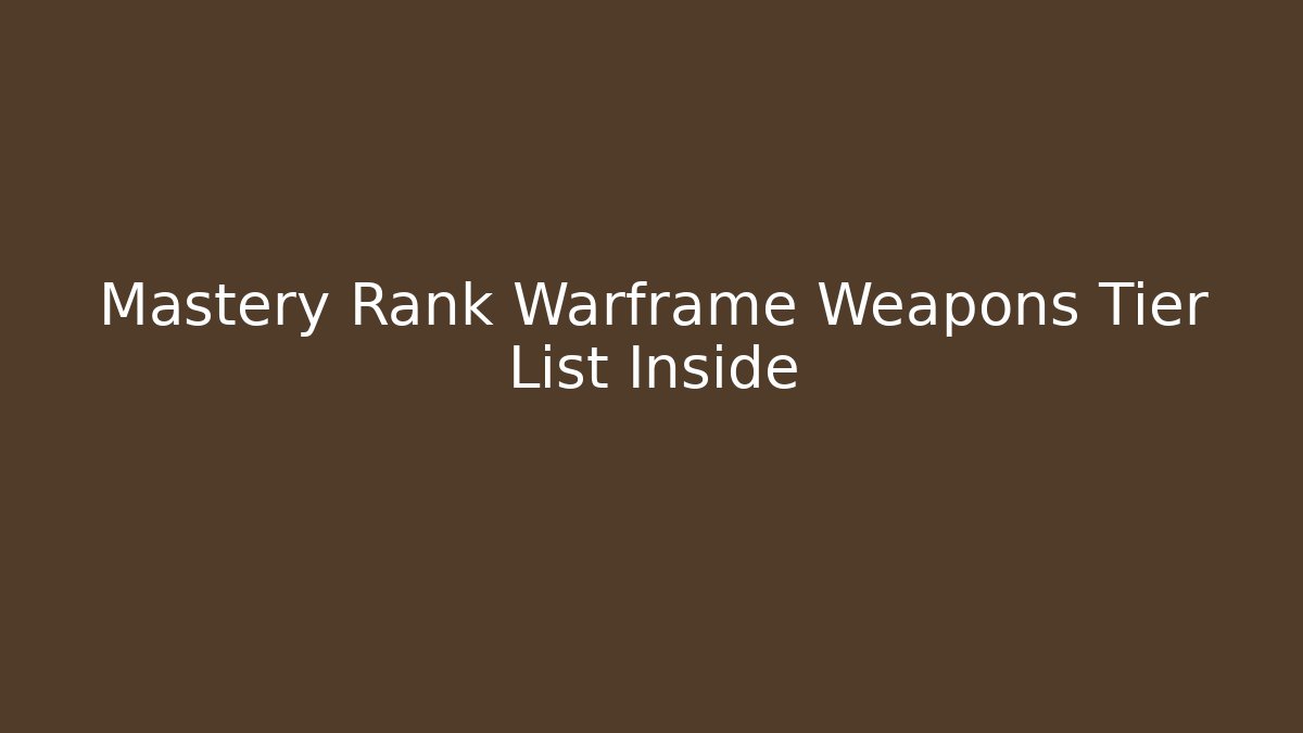 Mastery Rank Warframe Weapons Tier List Inside