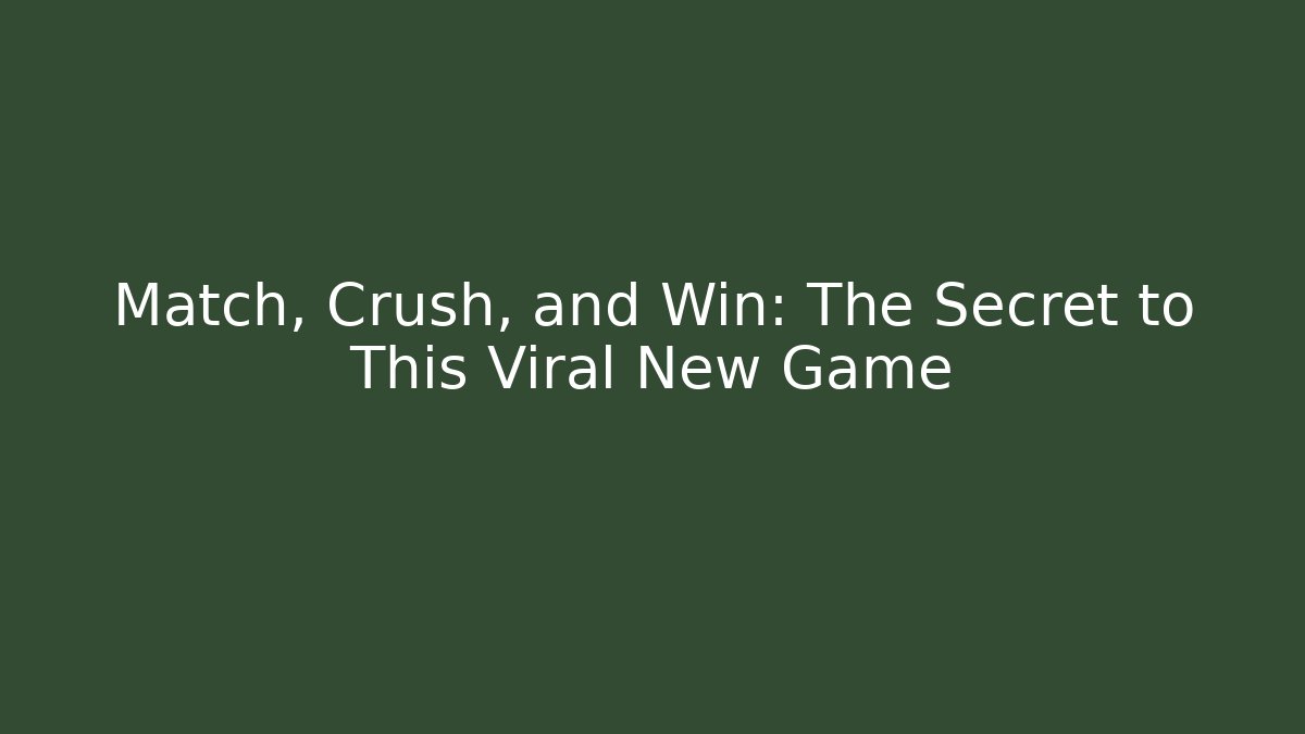 Match, Crush, and Win: The Secret to This Viral New Game