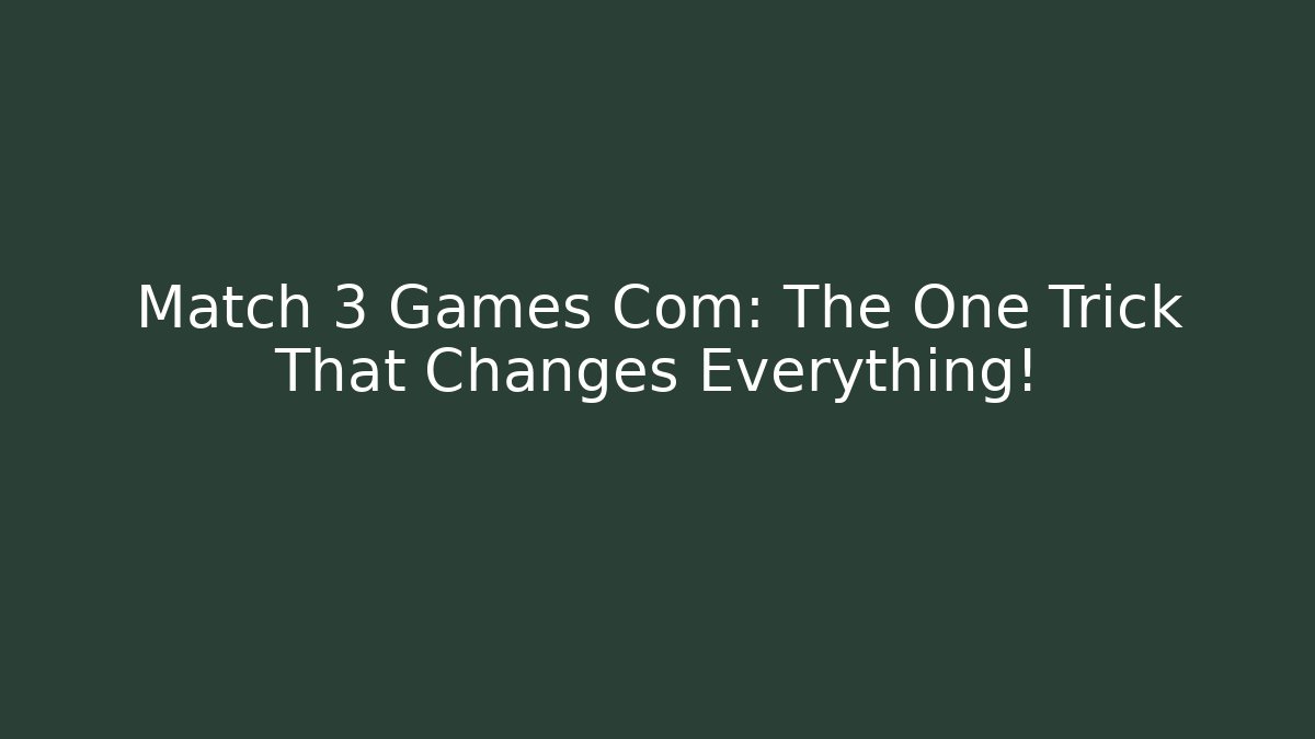 Match 3 Games Com: The One Trick That Changes Everything!