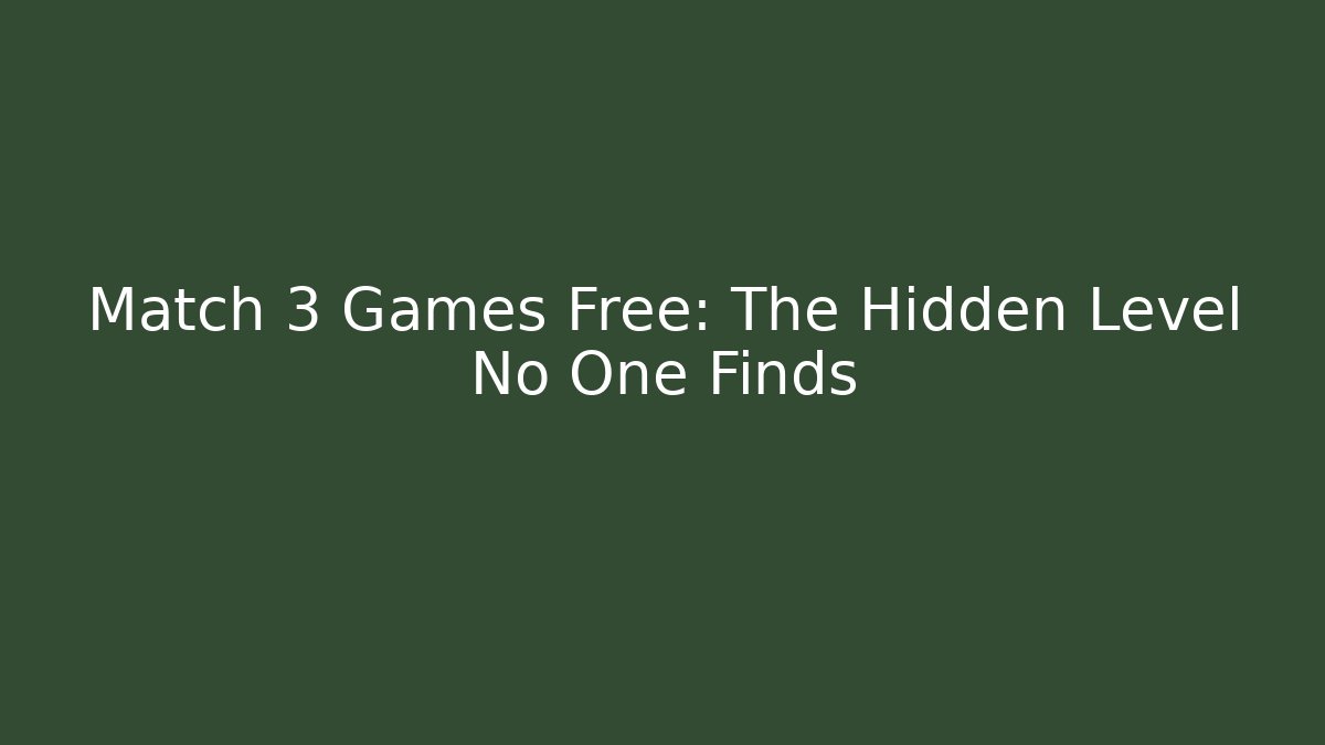 Match 3 Games Free: The Hidden Level No One Finds