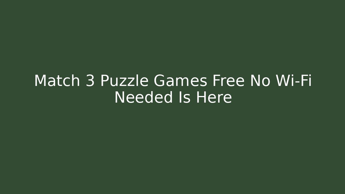 Match 3 Puzzle Games Free No Wi-Fi Needed Is Here