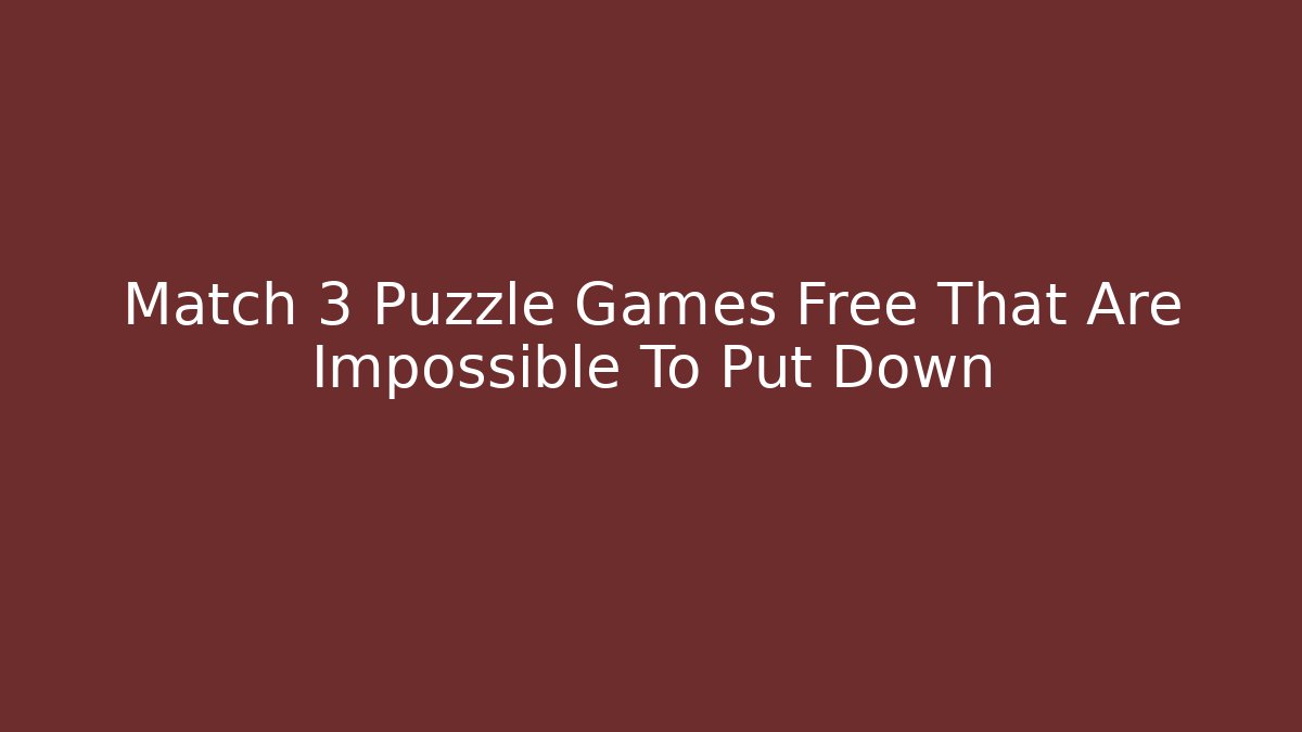 Match 3 Puzzle Games Free That Are Impossible To Put Down - Critter Realm