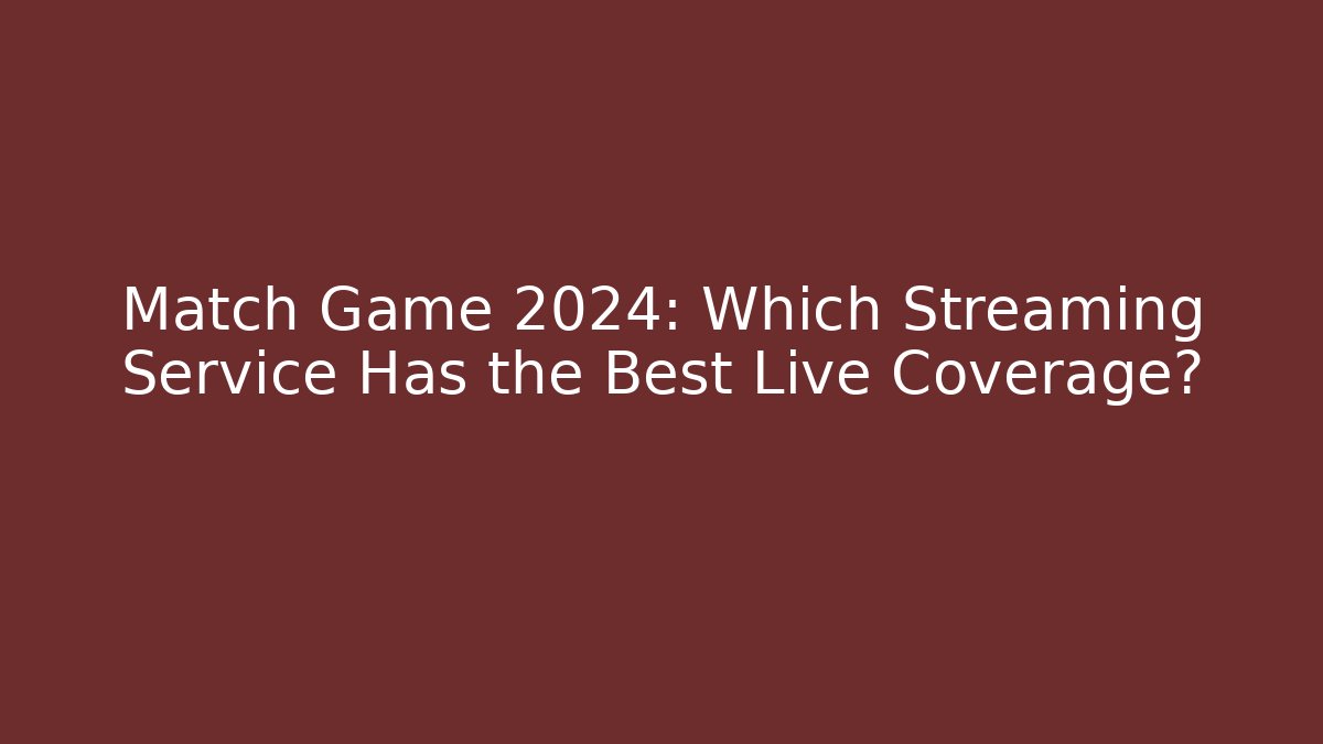Match Game 2024: Which Streaming Service Has the Best Live Coverage?