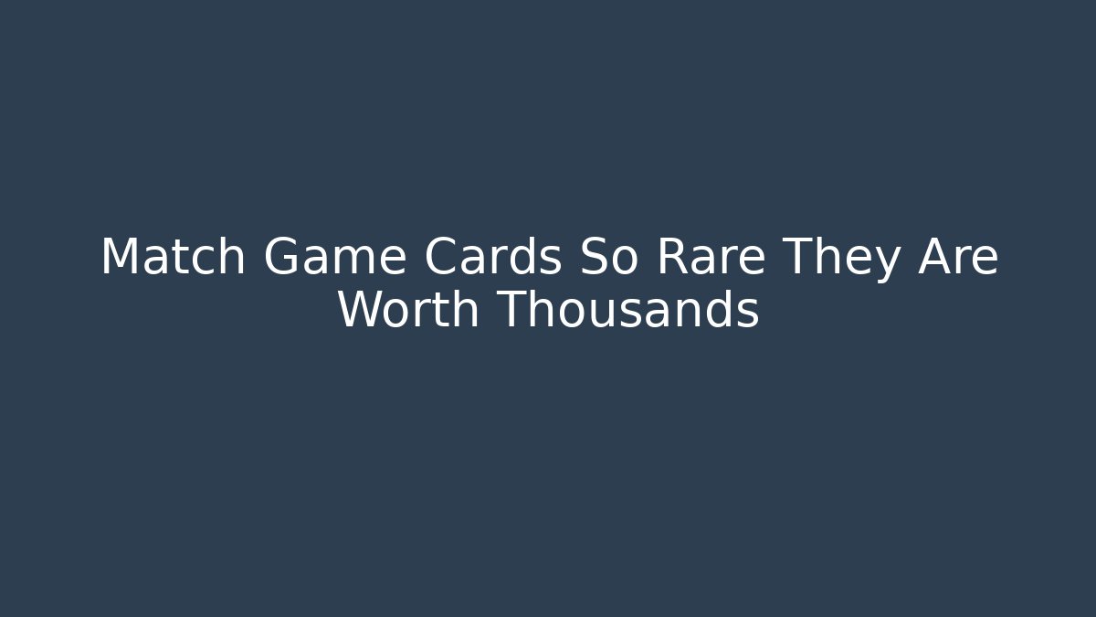Match Game Cards So Rare They Are Worth Thousands