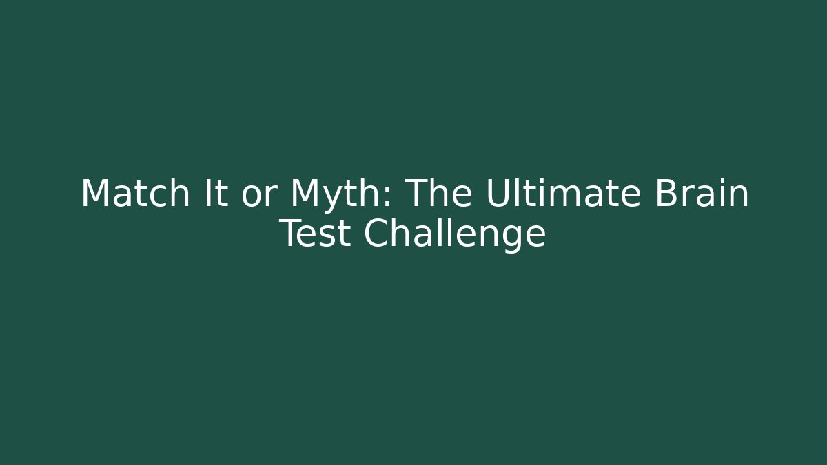 Match It or Myth: The Ultimate Brain Test Challenge