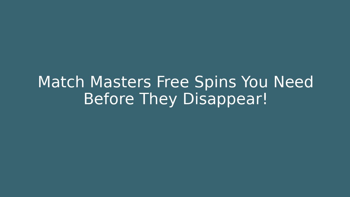 Match Masters Free Spins You Need Before They Disappear!