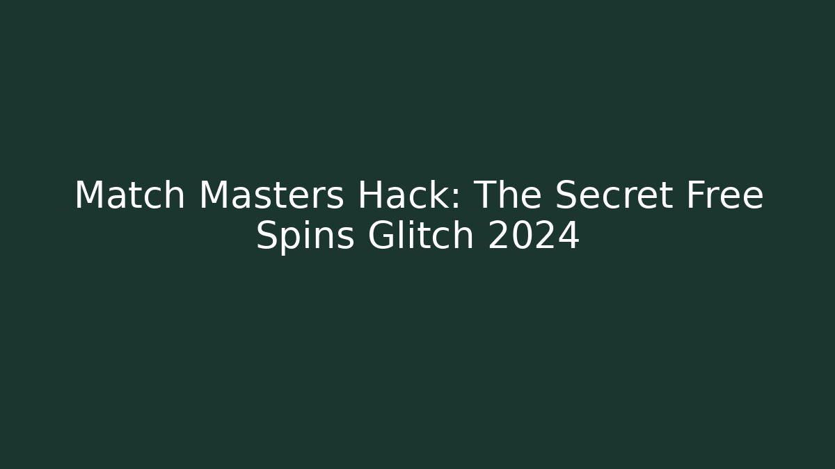 Match Masters Hack: The Secret Free Spins Glitch 2024