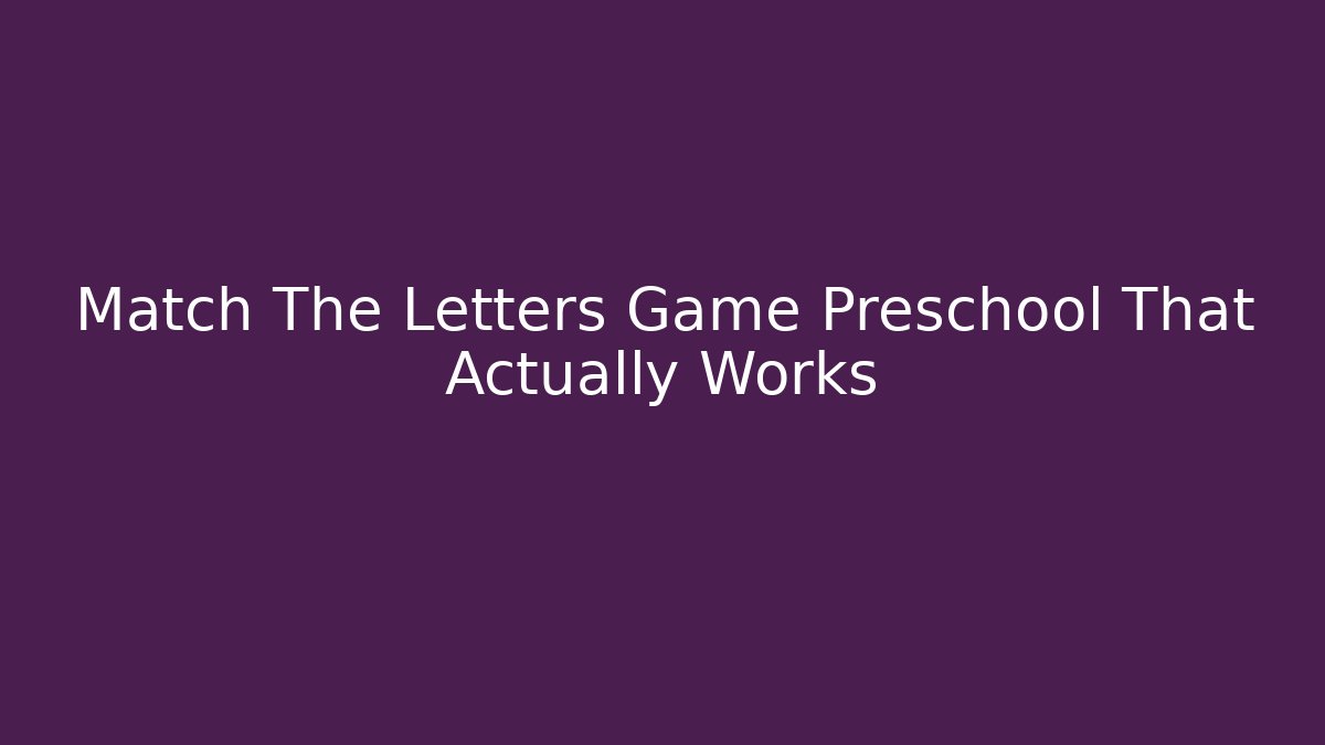 Match The Letters Game Preschool That Actually Works