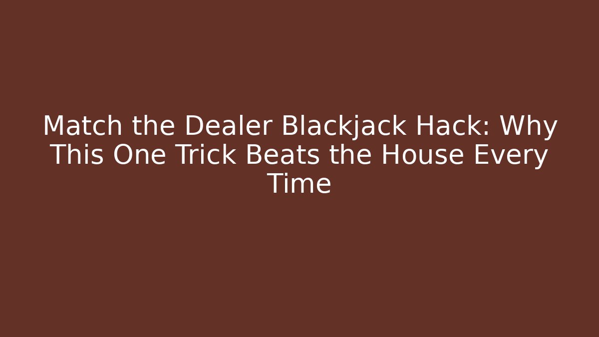 Match the Dealer Blackjack Hack: Why This One Trick Beats the House Every Time