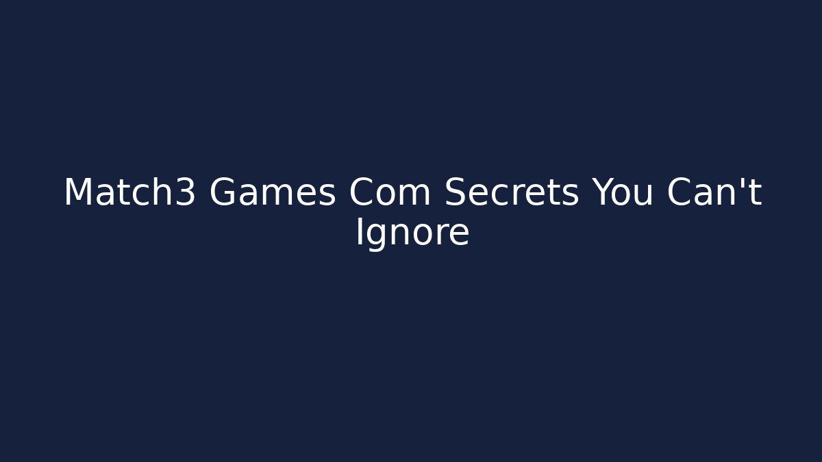 Match3 Games Com Secrets You Can't Ignore
