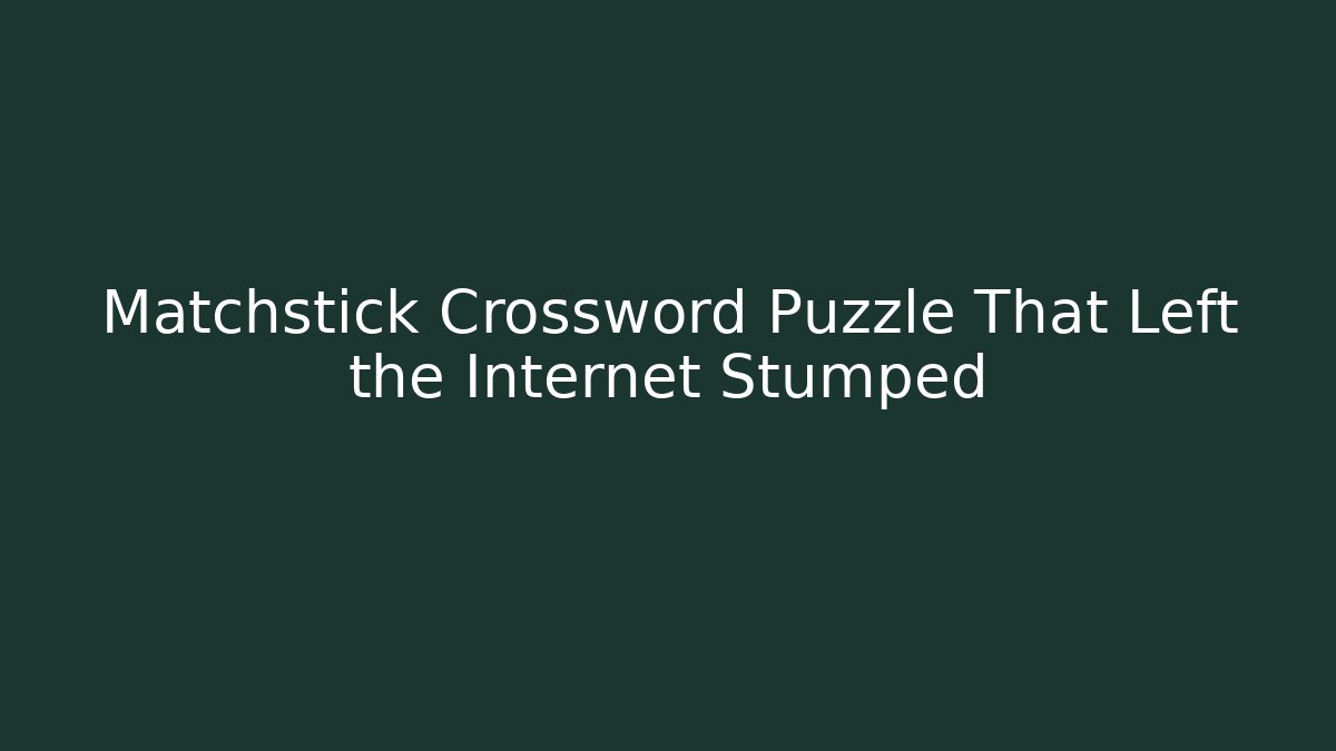 Matchstick Crossword Puzzle That Left the Internet Stumped