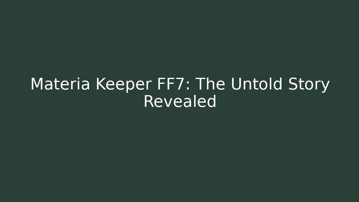 Materia Keeper FF7: The Untold Story Revealed