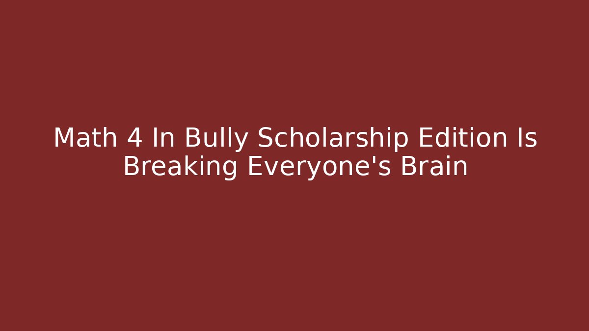 Math 4 In Bully Scholarship Edition Is Breaking Everyone's Brain