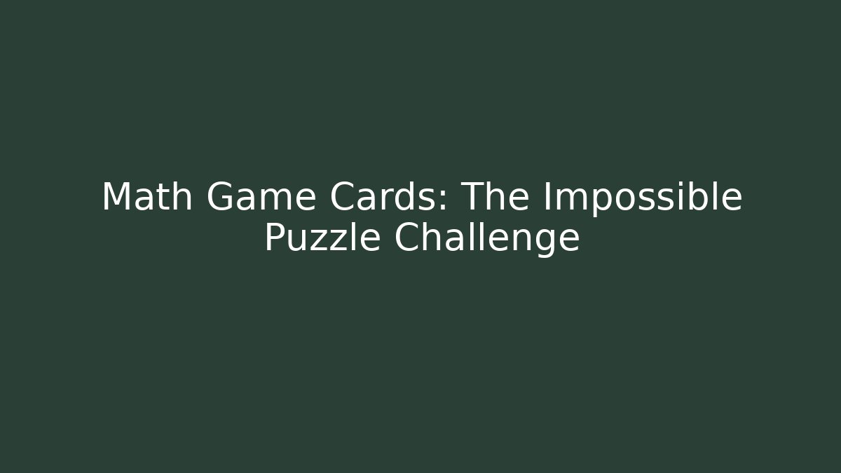Math Game Cards: The Impossible Puzzle Challenge