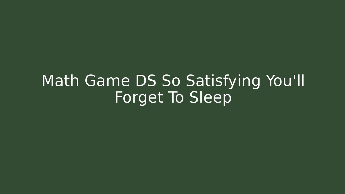 Math Game DS So Satisfying You'll Forget To Sleep - Critter Realm
